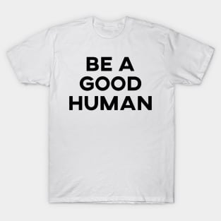 be a good human T-Shirt